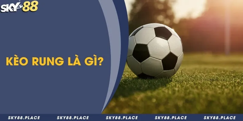 Kèo rung là gì? Thời điểm vàng để bắt kèo rung ăn thưởng lớn 1 Kèo rung là gì?