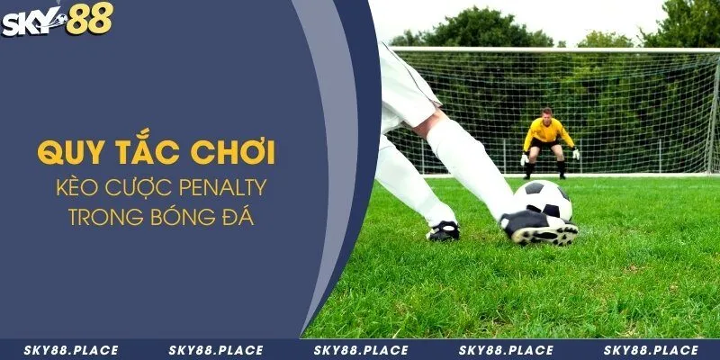 Kèo penalty là gì? Sức hấp dẫn từ các cú sút trong cá độ bóng đá 2 Quy tắc chơi kèo cược penalty trong bóng đá