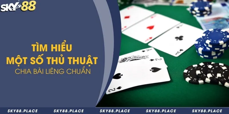 Tìm hiểu một số thủ thuật chia bài liêng chuẩn